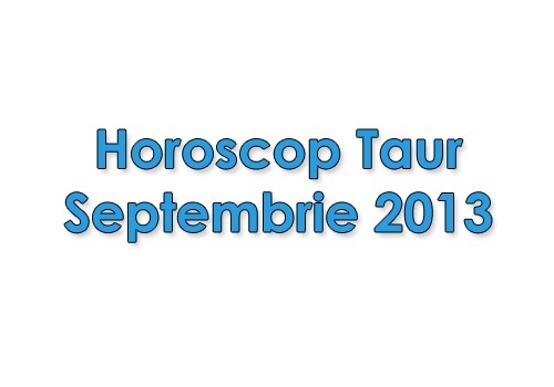 Horoscop Taur Septembrie 2013
